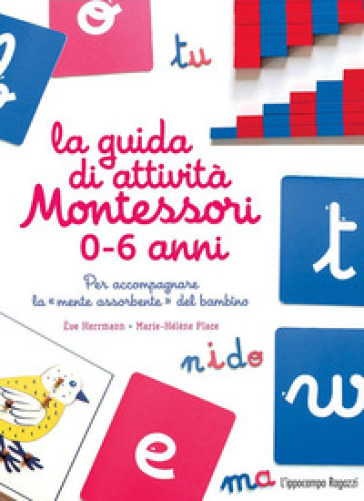 La guida di attività Montessori 0-6 anni. Per accompagnare la «mente assorbente» del bambino - Marie-Hélène Place - Eve Herrmann