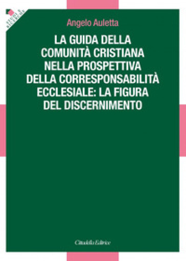 La guida della comunità cristiana nella prospettiva della corresponsabilità ecclesiale: la figura del discernimento - Angelo Auletta