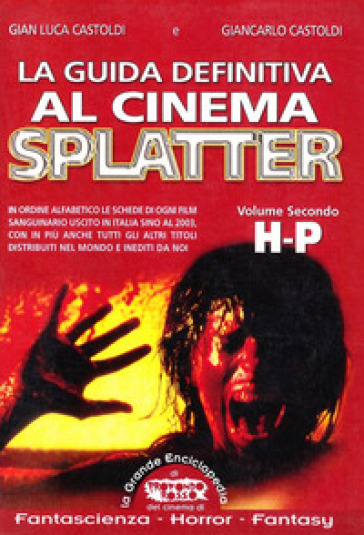 La guida definitiva al cinema splatter. In ordine alfabetico le schede di ogni film sanguinario uscito in Italia sino al 2003. 2: H-P - Gian Luca Castoldi - Giancarlo Castoldi