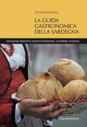 La guida gastronomica della Sardegna. Viaggio tra i prodotti e le ricette tradizionali. 34 itinerari. 4 stagioni