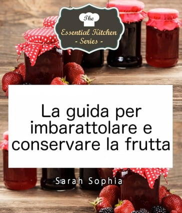 La guida per imbarattolare e conservare la frutta - Sarah Sophia