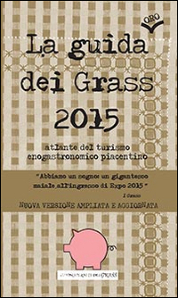 La guida (oro) dei Grass 2015. Atlante del turismo enogastronomico piacentino - I Grass