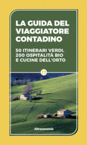 La guida del viaggiatore contadino. 50 itinerari verdi, 200 ospitalità bio e cucine dell orto