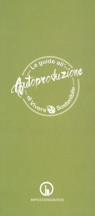 Le guide all'autoproduzione di vivere sostenibile. Alimentazione consapevole - Marina Atti - Antonella Scialdone - Beatrice Calia