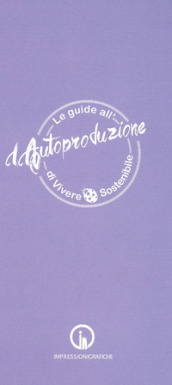 Le guide all autoproduzione di vivere sostenibile. La cura del corpo e della mente