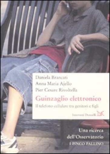 Il guinzaglio elettronico. Il telefono cellulare tra genitori e figli - Daniela Brancati - Anna Maria Ajello - Pier Cesare Rivoltella