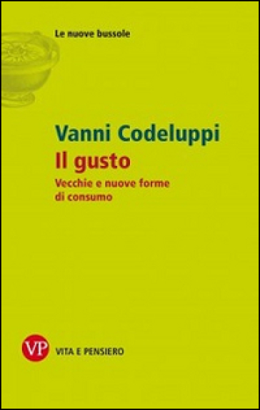 Il gusto. Vecchie e nuove forme di consumo - Vanni Codeluppi