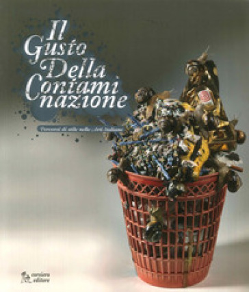 Il gusto della contaminazione. Percorsi di stile nelle arti italiane. Catalogo della mostra