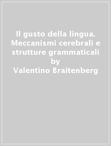 Il gusto della lingua. Meccanismi cerebrali e strutture grammaticali - Valentino Braitenberg