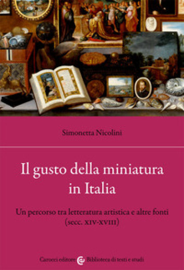 Il gusto della miniatura in Italia. Un percorso tra letteratura artistica e altre fonti (secc. XIV-XVIII) - Simonetta Nicolini