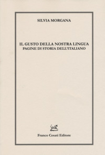 Il gusto della nostra lingua. Pagine di storia dell'italiano - Silvia Morgana