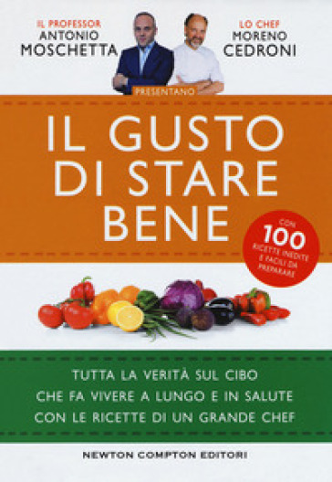 Il gusto di stare bene. Tutta la verità sul cibo che fa vivere a lungo e in salute con le ricette di un grande chef - Antonio Moschetta - Moreno Cedroni