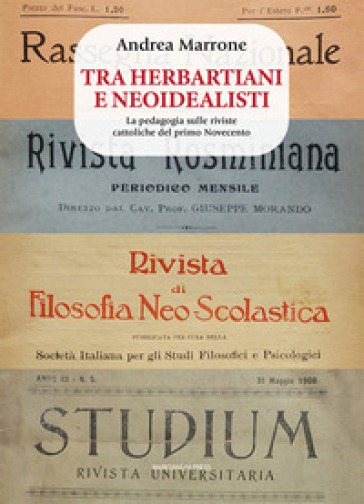 Tra herbartiani e neoidealisti. La pedagogia sulle riviste cattoliche del primo Novecento - Andrea Marrone
