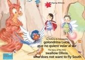 La historia de la pequeña golondrina Lucía que no quiere volar al sur. Español-Inglés. / The story of the little swallow Olivia, who does not want to fly South. Spanish-English.