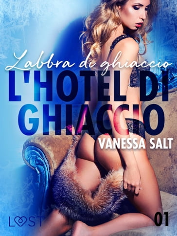 L'hotel di ghiaccio 1: Labbra di ghiaccio - breve racconto erotico - Vanessa Salt