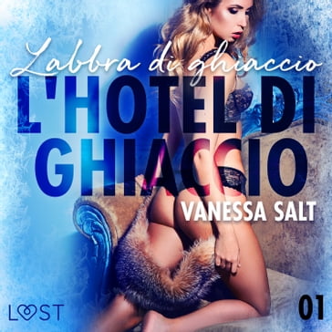 L'hotel di ghiaccio 1: Labbra di ghiaccio - breve racconto erotico - Vanessa Salt