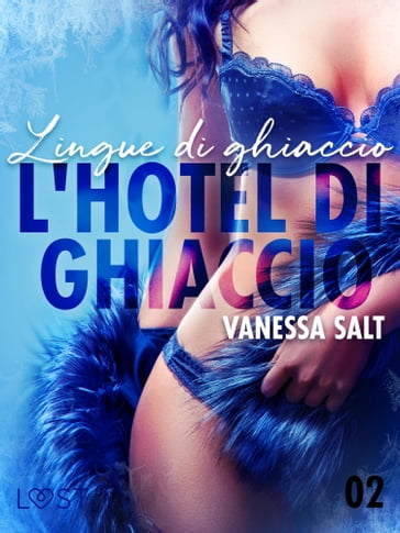 L'hotel di ghiaccio 2: Lingue di ghiaccio - breve racconto erotico - Vanessa Salt