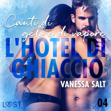 L'hotel di ghiaccio 4: Canti di gelo e di vapore - breve racconto erotico - Vanessa Salt