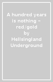 A hundred years is nothing - red/gold