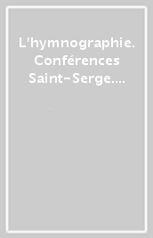 L hymnographie. Conférences Saint-Serge. 46e Semaine d études liturgiques