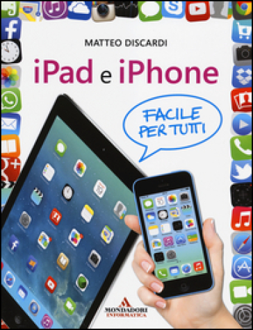 iPad e iPhone. Facile per tutti - Matteo Discardi