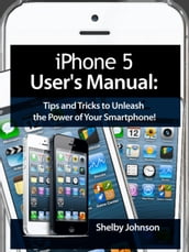iPhone 5 (5C & 5S) User s Manual: Tips and Tricks to Unleash the Power of Your Smartphone! (includes iOS 7)
