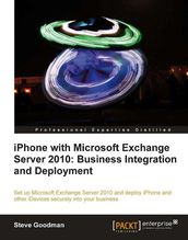 iPhone with Microsoft Exchange Server 2010: Business Integration and Deployment