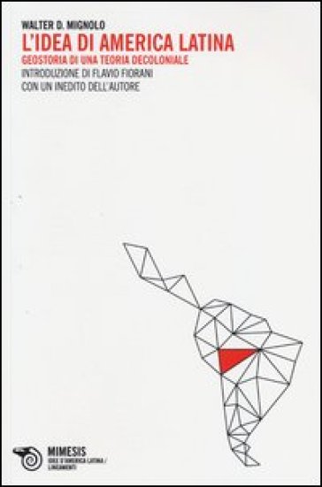 L'idea di America Latina. Geostoria di una teoria decoloniale - Walter D. Mignolo