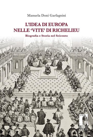 L'idea di Europa nelle 'Vite' di Richelieu : biografia e Storia nel Seicento - Manuela Doni Garfagnini