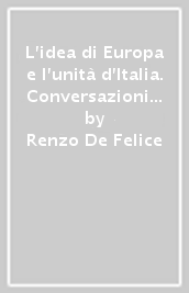 L idea di Europa e l unità d Italia. Conversazioni radiofoniche