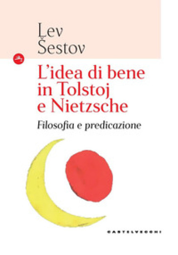 L'idea di bene in Tolstoj e Nietzsche. Filosofia e predicazione - Lev Sestov