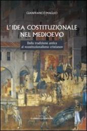 L idea costituzionale nel Medioevo. Dalla tradizione antica al «costituzionalismo cristiano»