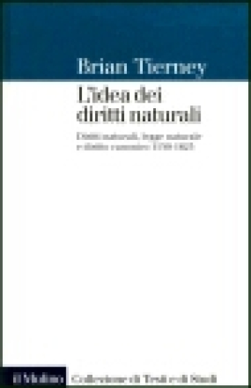 L'idea dei diritti naturali. Diritti naturali, legge naturale e diritto canonico 1150-1625 - Brian Tierney