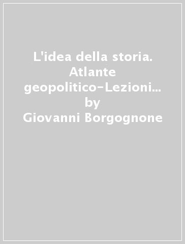 L'idea della storia. Atlante geopolitico-Lezioni di cittadinanza e Costituzione. Per le Scuole superiori. Con e-book. Con espansione online. Vol. 1: Dal Mille alla metà del Seicento - Giovanni Borgognone - Dino Carpanetto