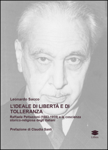 L'ideale di libertà e di tolleranza. Raffaele Pettazzoni (1883-1959) e la coscienza storico-religiosa degli italiani - Leonardo Sacco | 