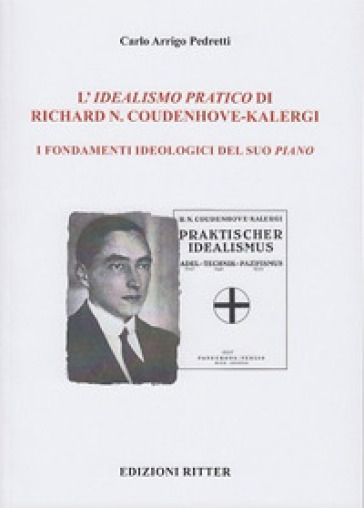 L'idealismo pratico di Richard N. Coudenhove-Kalergi. I fondamenti ideologici del suo piano - Carlo Arrigo Pedretti