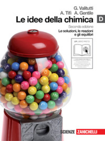 Le idee della chimica. Vol. D: Le soluzioni, le reazioni e gli equilibri. Per le Scuole superiori. Con espansione online - Giuseppe Valitutti - Alfredo Tifi - Antonino Gentile