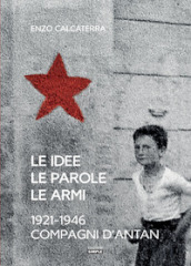 Le idee, le parole, le armi. 1921-1946. Compagni d Antan