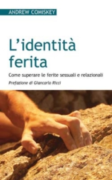 L'identità ferita. Come superare le ferite sessuali e relazionali - Andrew Comiskey