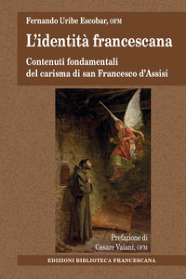 L'identità francescana. Contenuti fondamentali del carisma di san Francesco d'Assisi - Fernando Uribe