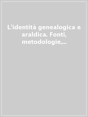 L'identità genealogica e araldica. Fonti, metodologie, interdisciplinarità, prospettive. Atti del 23º Congresso internazionale (Torino, 21-26 settembre 1998)