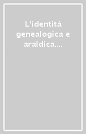 L identità genealogica e araldica. Fonti, metodologie, interdisciplinarità, prospettive. Atti del 23º Congresso internazionale (Torino, 21-26 settembre 1998)