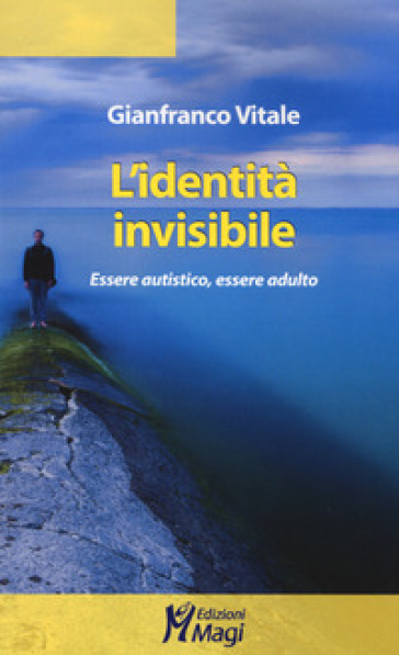 L'identità invisibile. Essere autistico, essere adulto - Gianfranco Vitale