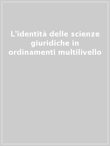 L'identità delle scienze giuridiche in ordinamenti multilivello