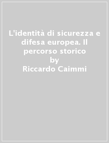 L'identità di sicurezza e difesa europea. Il percorso storico - Riccardo Caimmi