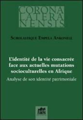 L identité de la vie consacrée face aux actuelles mutations socioculturelles en Afrique. Analyse de son identité patrimoniale