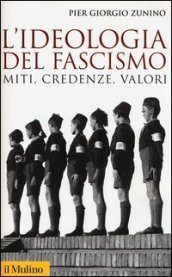 L ideologia del fascismo. Miti, credenze, valori nella stabilizzazione del regime