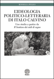 L ideologia politico-letteraria di Italo Calvino. Uno studio a partire da «Il sentiero dei nidi di ragno»