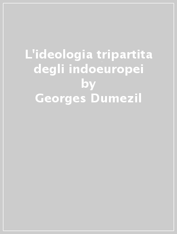 L'ideologia tripartita degli indoeuropei - Georges Dumezil