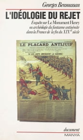 L idéologie du rejet : enquête sur «Le Monument Henry» ou archéologie du fantasme antisémite dans la France de la fin du XIXe siècle